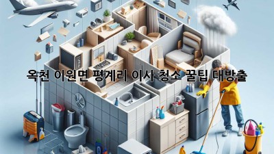 옥천 이원면 평계리 이사, 청소 꿀팁 대방출 ✨🏡